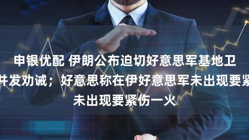 申银优配 伊朗公布迫切好意思军基地卫星图像并发劝诫；好意思称在伊好意思军未出现要紧伤一火