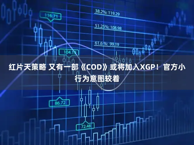红片天策略 又有一部《COD》或将加入XGP！官方小行为意图较着